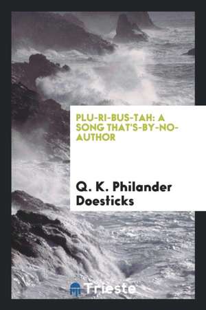 Plu-Ri-Bus-Tah: A Song That's-By-No-Author de Q. K. Philander Doesticks