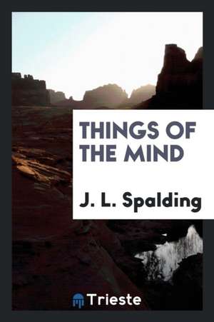 Things of the Mind de Rev J. L. Spalding