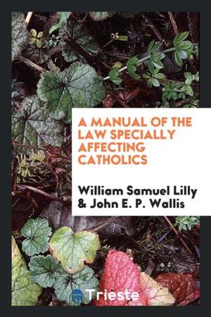 A Manual of the Law Specially Affecting Catholics de William Samuel Lilly