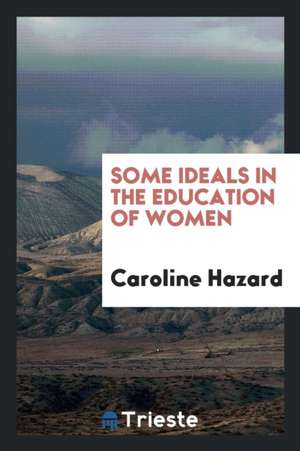 Some Ideals in the Education of Women de Caroline Hazard