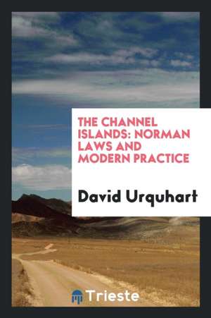 The Channel Islands: Norman Laws and Modern Practice de D. Urquhart