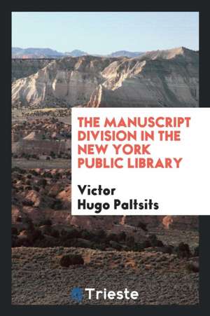 The Manuscript Division in the New York Public Library de Victor Hugo Paltsits