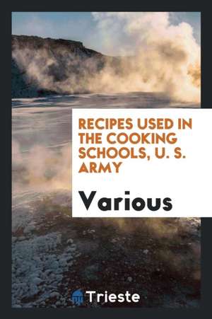 Recipes Used in the Cooking Schools, U. S. Army de Various