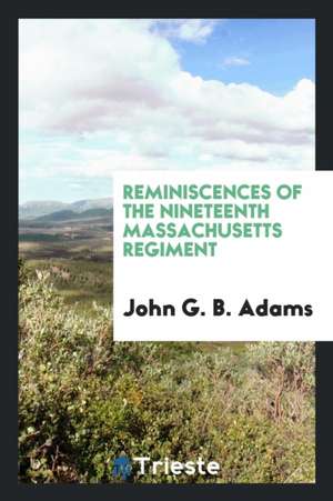 Reminiscences of the Nineteenth Massachusetts Regiment de John G. B. Adams