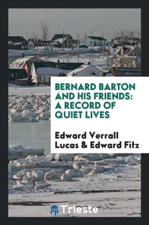 Bernard Barton and His Friends: A Record of Quiet Lives de Edward Verrall Lucas