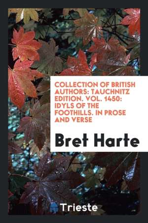 Collection of British Authors: Tauchnitz Edition. Vol. 1450: Idyls of the Foothills. in Prose and Verse de Bret Harte