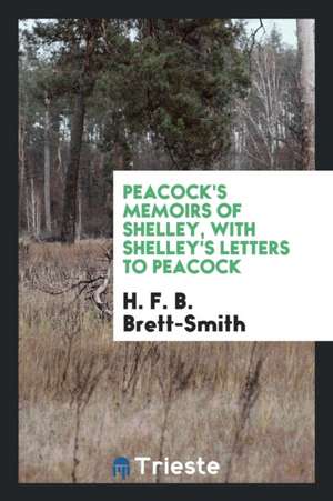 Peacock's Memoirs of Shelley, with Shelley's Letters to Peacock de Thomas Love Peacock