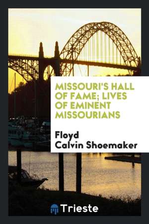 Missouri's Hall of Fame; Lives of Eminent Missourians de Floyd Calvin Shoemaker