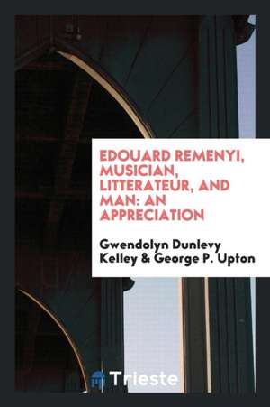 Edouard Remenyi, Musician, Litterateur, and Man: An Appreciation de Gwendolyn Dunlevy Kelley