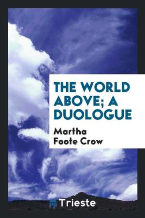 The World Above; A Duologue de Martha Foote Crow