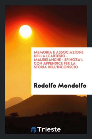 Memoria E Associazione Nella (Cartesio - Malebranche - Spinoza). Con Appendice Per La Storia Dell'inconscio de Rodolfo Mondolfo