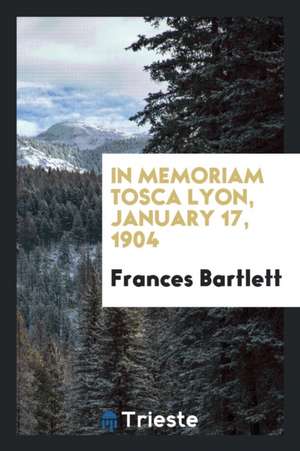 In Memoriam Tosca Lyon, January 17, 1904 de Frances Bartlett