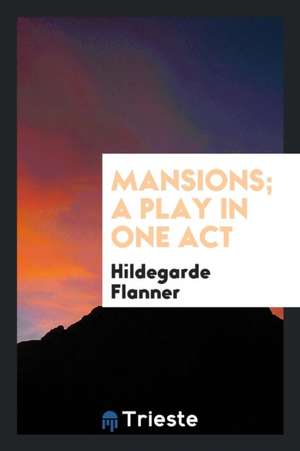 Mansions; A Play in One Act de Hildegarde Flanner