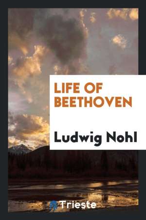 Life of Beethoven de Ludwig Nohl