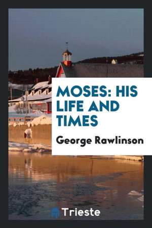 Moses: His Life and Times de George Rawlinson