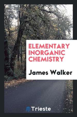 Elementary Inorganic Chemistry de James Walker