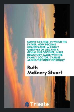 Sonny's Father; In Which the Father, Now Become Grandfather, a Kindly Observer of Life and a Genial Philosopher, in His Desultory Talks with the Famil de Ruth McEnery Stuart