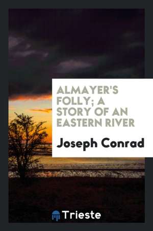 Almayer's Folly; A Story of an Eastern River de Joseph Conrad