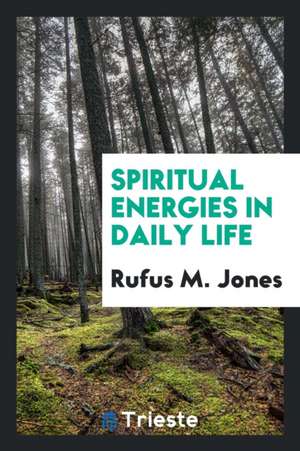 Spiritual Energies in Daily Life de Rufus M. Jones