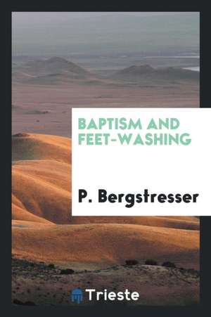 Baptism and Feet-Washing de P. Bergstresser