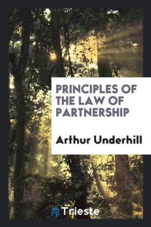 Principles of the Law of Partnership de Arthur Underhill