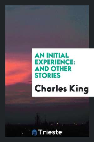 An Initial Experience: And Other Stories de Charles King