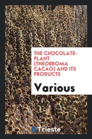 The Chocolate-Plant (Theobroma Cacao) and Its Products .. de Walter Baker And Company