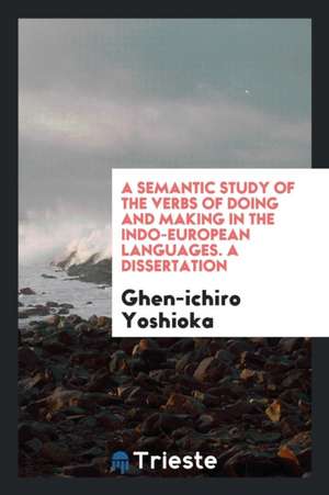 A Semantic Study of the Verbs of Doing and Making in the Indo-European Languages. a Dissertation de Ghen-Ichiro Yoshioka