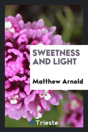 Sweetness and Light de Matthew Arnold