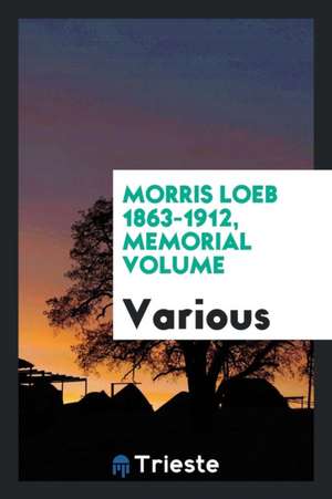 Morris Loeb 1863-1912, Memorial Volume de Various