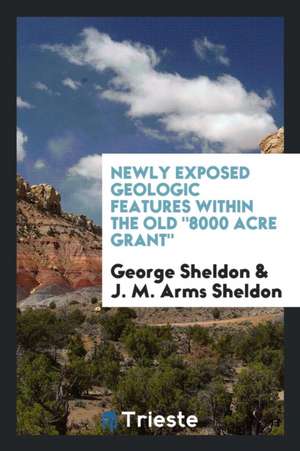 Newly Exposed Geologic Features Within the Old 8000 Acre Grant de George Sheldon