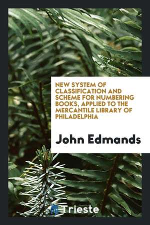 New System of Classification and Scheme for Numbering Books, Applied to the Mercantile Library of Philadelphia de John Edmands