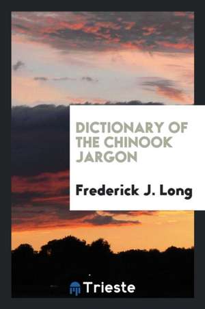 Dictionary of the Chinook Jargon de Frederick J. Long