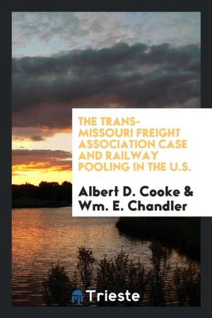 The Trans-Missouri Freight Association Case and Railway Pooling in the U. S de Albert D. Cooke