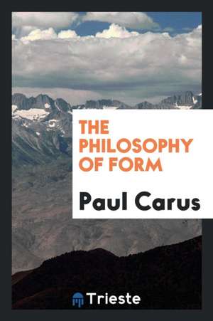 The Philosophy of Form de Paul Carus