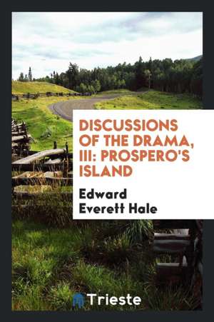 Discussions of the Drama, III: Prospero's Island de Edward Everett Hale