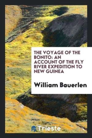 The Voyage of the Bonito: An Account of the Fly River Expedition to New Guinea de William Bauerlen