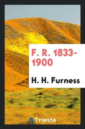 F. R. 1833-1900 de H. H. Furness