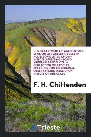 U. S. Department of Agriculture. Division of Forestry. Bulletin No. 8: Some Little-Known Insects Affecting Stored Vegetable Products: A Collection of de F. H. Chittenden