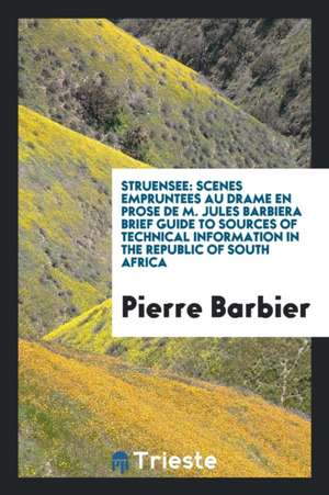 Struensee: Scenes Empruntees Au Drame En Prose de M. Jules Barbiera Brief Guide to Sources of Technical Information in the Republ de Pierre Barbier