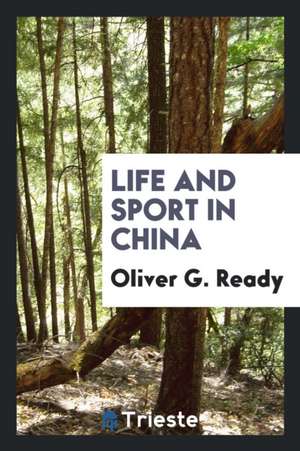 Life and Sport in China de Oliver George Ready