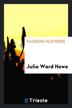 Passion-Flowers de Julia Ward Howe