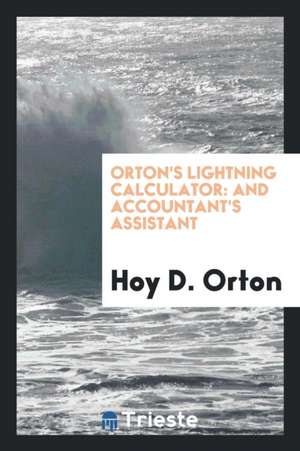 Orton's Lightning Calculator: And Accountant's Assistant de Hoy D. Orton