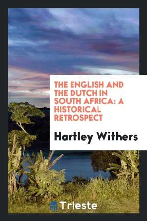 The English and the Dutch in South Africa: A Historical Retrospect de Hartley Withers