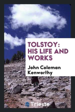 Tolstoy: His Life and Works de John Coleman Kenworthy