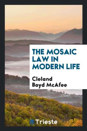 The Mosaic Law in Modern Life de Cleland Boyd Mcafee