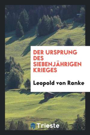 Der Ursprung Des Siebenjährigen Krieges de Leopold von Ranke