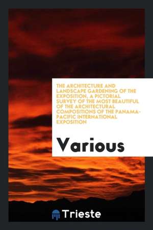 The Architecture and Landscape Gardening of the Exposition, a Pictorial Survey of the Most Beautiful of the Architectural Compositions of the Panama-P de Louis Christian Mullgardt