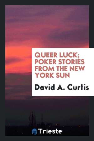 Queer Luck; Poker Stories from the New York Sun de David a. Curtis