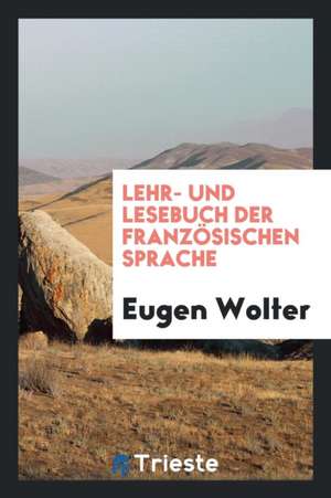 Lehr- Und Lesebuch Der Französischen Sprache de Eugen Wolter